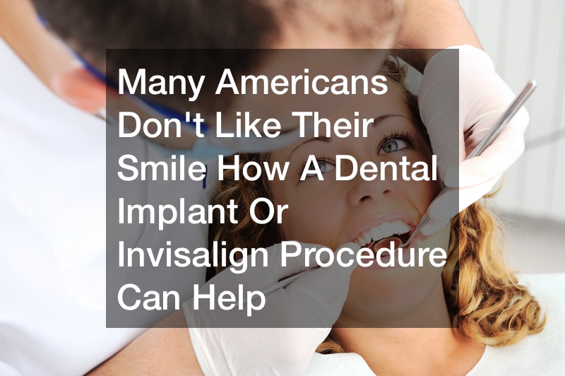 Many Americans Don’t Like Their Smile: How A Dental Implant Or Invisalign Procedure Can Help