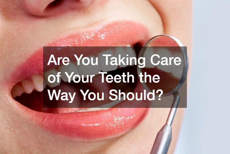 Are You Taking Care of Your Teeth the Way You Should?