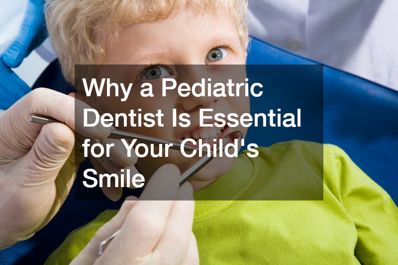 Why a Pediatric Dentist Is Essential for Your Child’s Smile