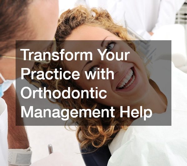 Transform Your Practice with Orthodontic Management Help
