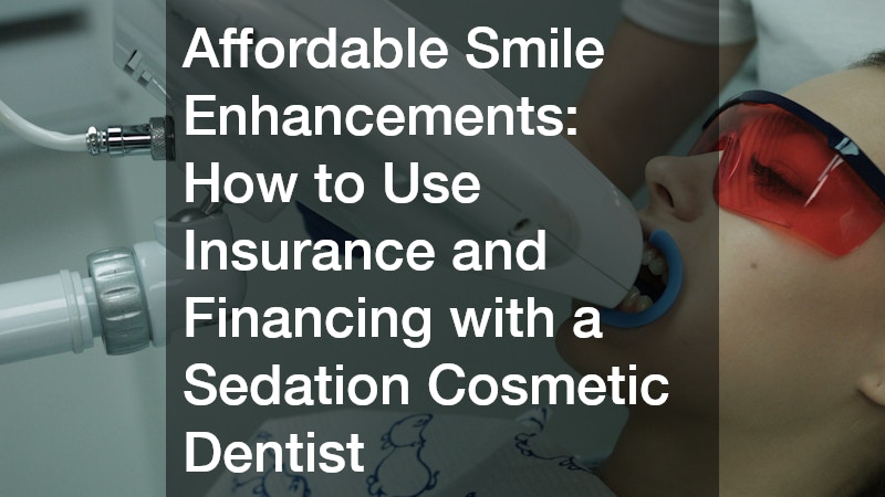 Affordable Smile Enhancements: How to Use Insurance and Financing with a Sedation Cosmetic Dentist