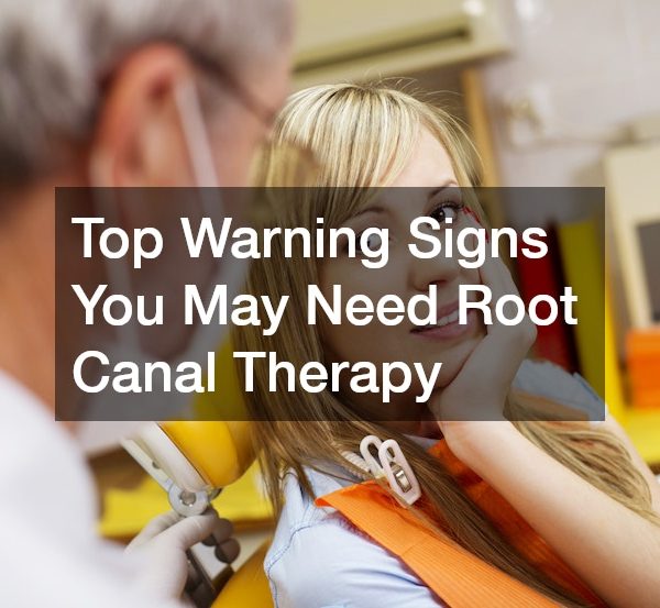 Top Warning Signs You May Need Root Canal Therapy