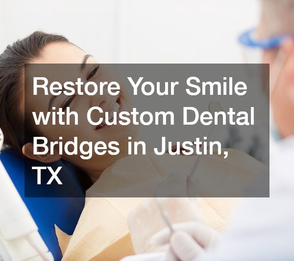 Fill the Gaps in Your Smile with Dental Bridges in Justin TX