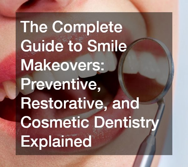The Complete Guide to Smile Makeovers Preventive, Restorative, and Cosmetic Dentistry Explained
