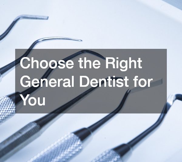 Choose the Right General Dentist for You