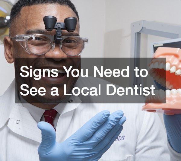 Signs You Need to See a Local Dentist