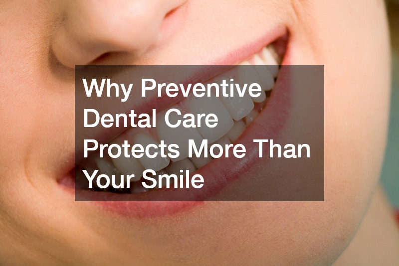 Why Preventive Dental Care Protects More Than Your Smile