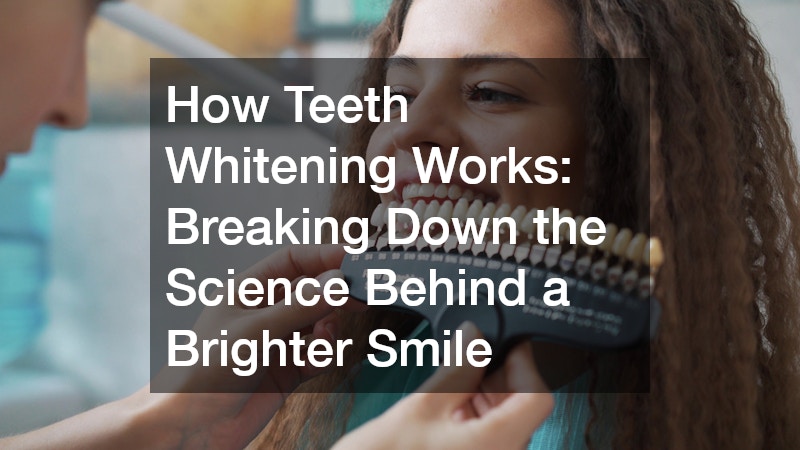 How Teeth Whitening Works  Breaking Down the Science Behind a Brighter Smile