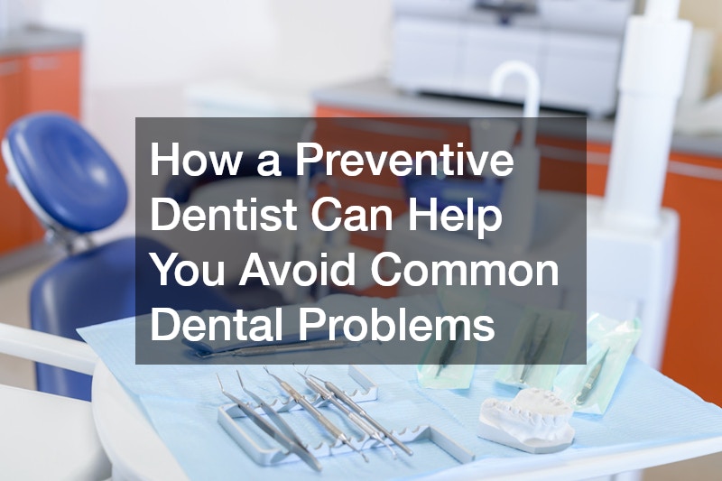 How a Preventive Dentist Can Help You Avoid Common Dental Problems